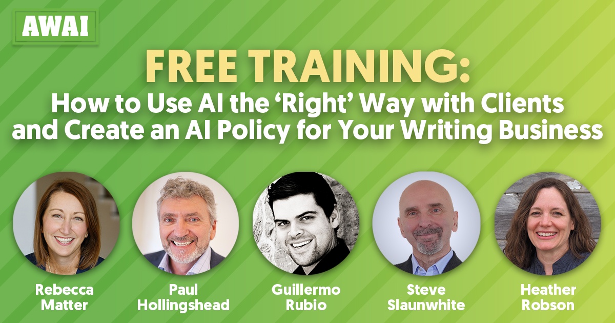 Inside AWAI titled &ldquo;How to Use AI the &lsquo;Right&rsquo; Way with Clients and Create an AI Policy for Your Writing Business,&rdquo; hosted by AWAI. Features headshots of five presenters: Rebecca Matter, Paul Hollingshead, Guillermo Rubio, Steve Slaunwhite, and Heather Robson.